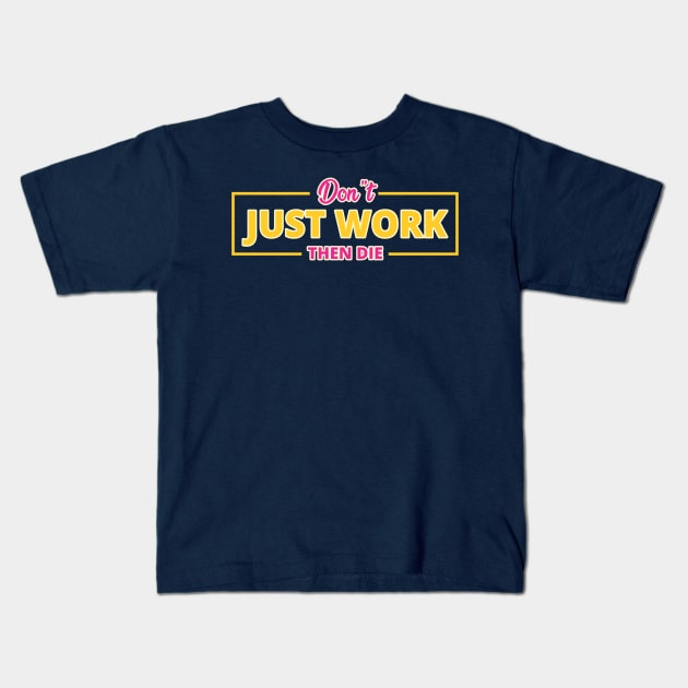 DON'T JUST WORK Kids T-Shirt by kilo